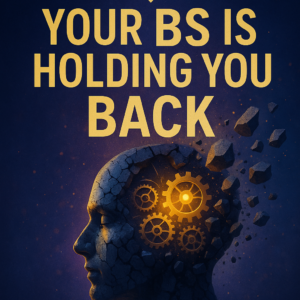 Your BS (Belief System) Is Holding You Back!